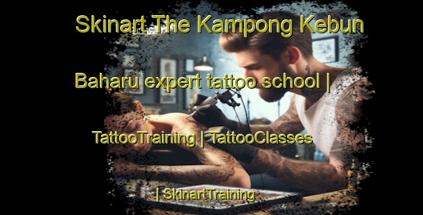 Skinart The Kampong Kebun Baharu expert tattoo school | TattooTraining | TattooClasses | SkinartTraining-Singapore